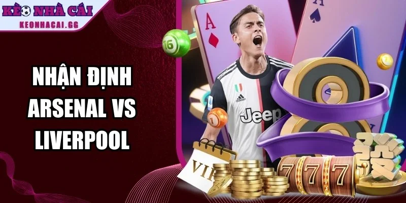 Nhận Định Arsenal Vs Liverpool