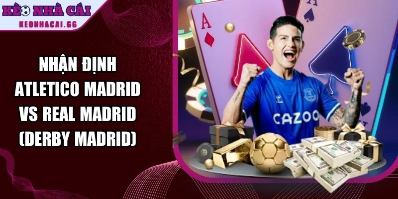 Nhận Định Atletico Madrid Vs Real Madrid