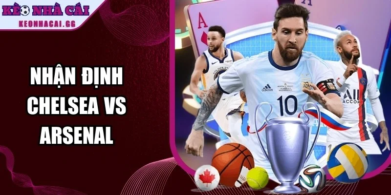 Nhận Định Chelsea Vs Arsenal