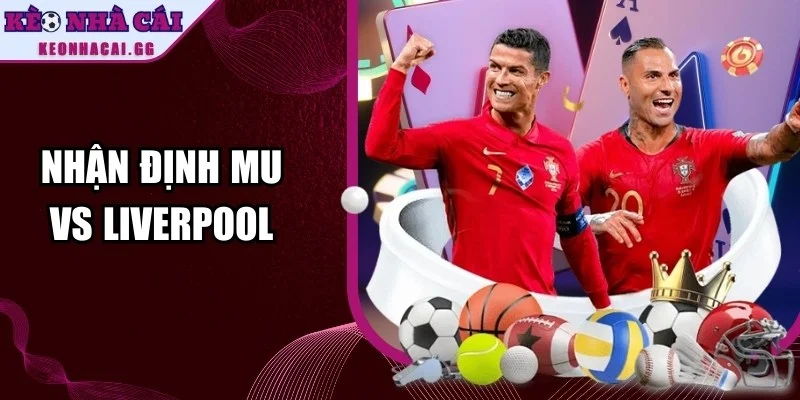 Nhận Định MU Vs Liverpool