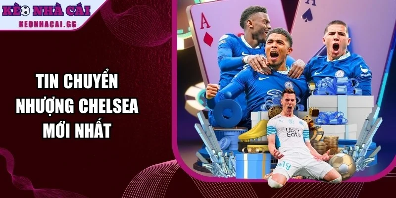 Tin Chuyển Nhượng Chelsea Mới Nhất